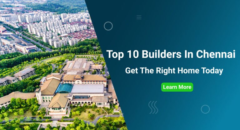 Top 10 Builders In Chennai  – Get The Right Home Today